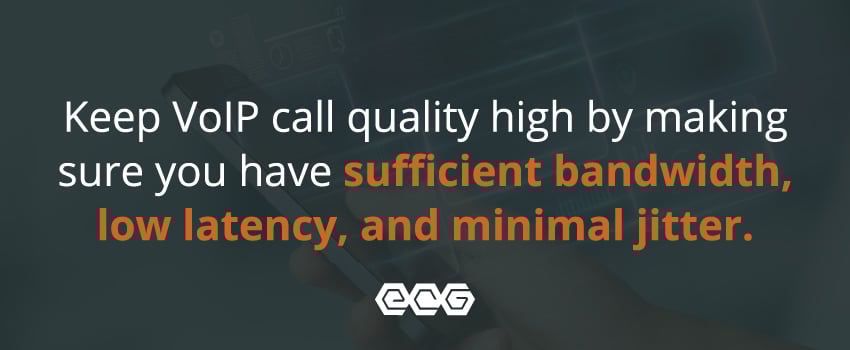 Keep VoIP call quality high by making sure you have sufficient bandwidth, low latency, and minimal jitter.